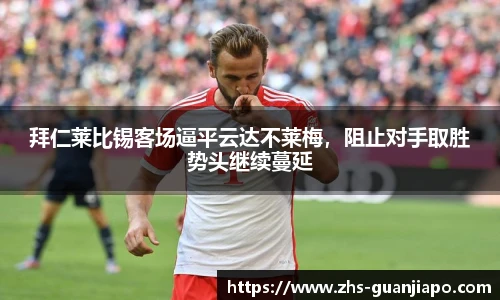 拜仁莱比锡客场逼平云达不莱梅，阻止对手取胜势头继续蔓延