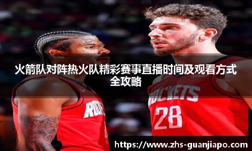 火箭队对阵热火队精彩赛事直播时间及观看方式全攻略